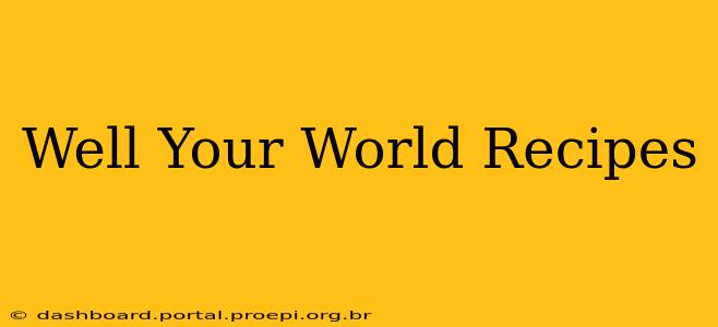 Well Your World Recipes